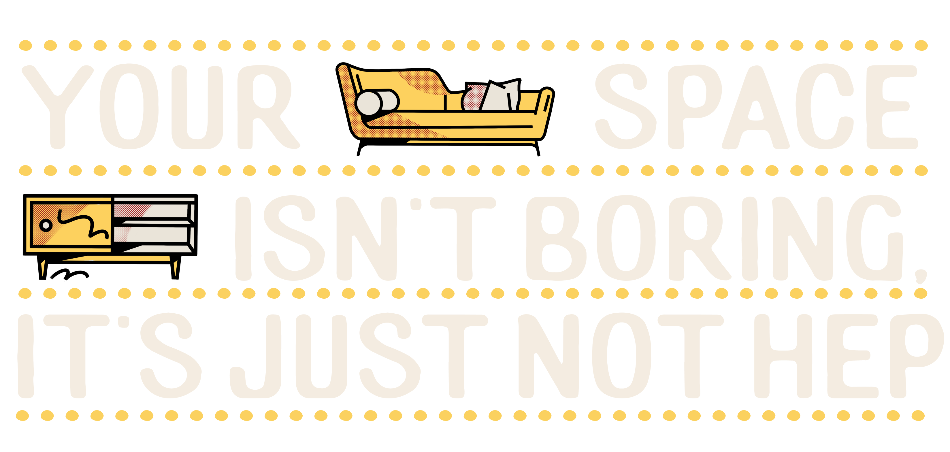 your space isn't boring it's just not hep